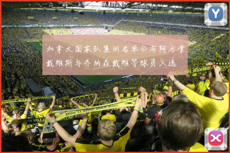 加拿大国家队集训名单公布阿方索戴维斯与乔纳森戴维等球员入选
